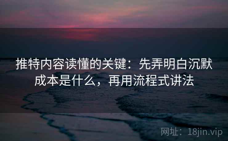 推特内容读懂的关键：先弄明白沉默成本是什么，再用流程式讲法