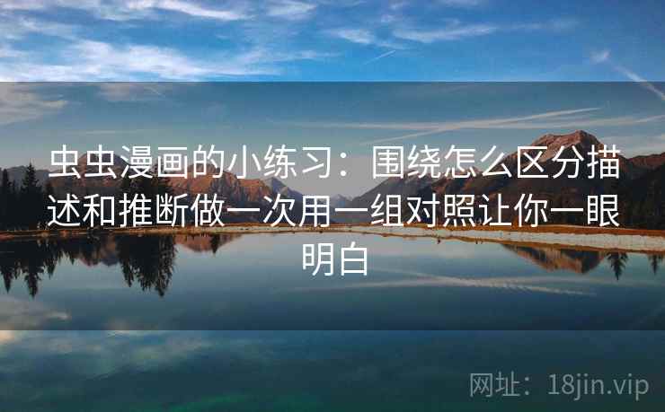 虫虫漫画的小练习：围绕怎么区分描述和推断做一次用一组对照让你一眼明白