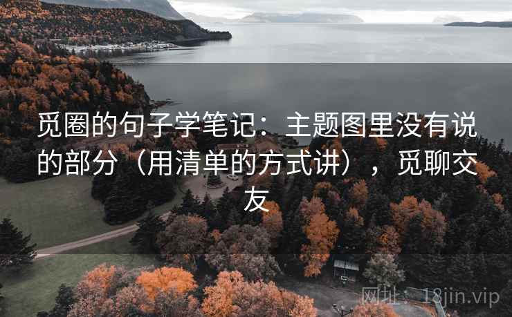 觅圈的句子学笔记：主题图里没有说的部分（用清单的方式讲），觅聊交友